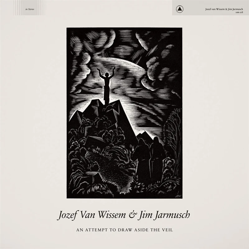 JOZEF VAN WISSEM & JIM JARMUSCH AN ATTEMPT TO DRAW ASIDE THE VEIL